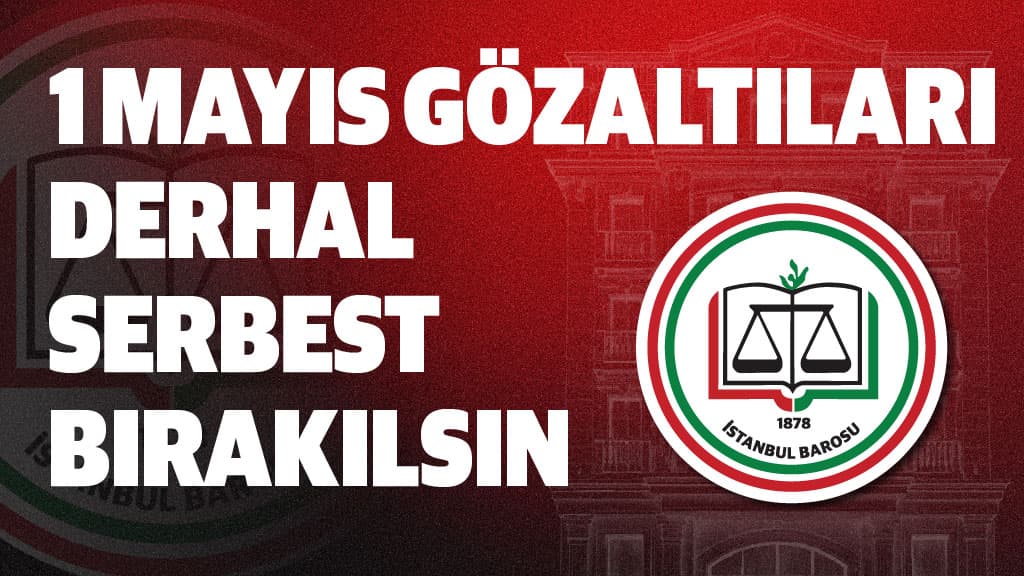 1 MAYIS GÖZALTILARI DERHAL SERBEST BIRAKILSIN