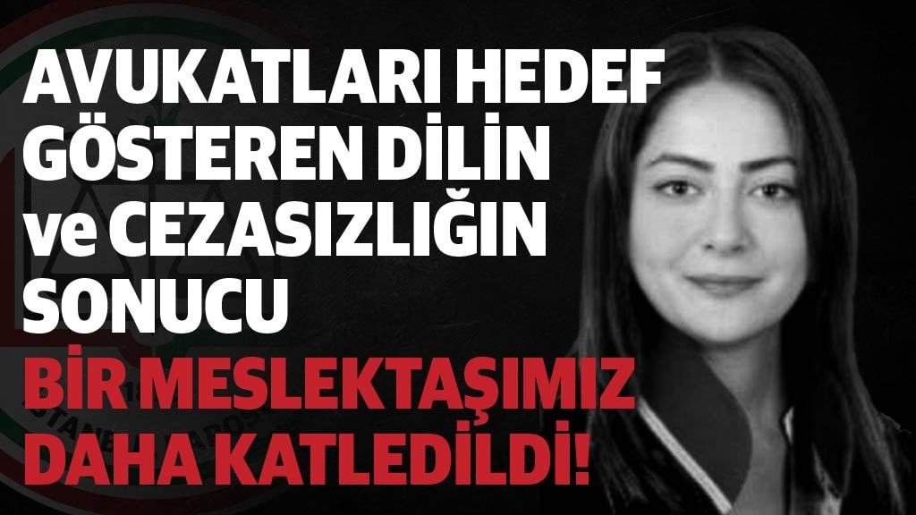 AVUKATLARI HEDEF GÖSTEREN DİLİN VE CEZASIZLIĞIN SONUCU BİR MESLEKTAŞIMIZ DAHA KATLEDİLDİ!