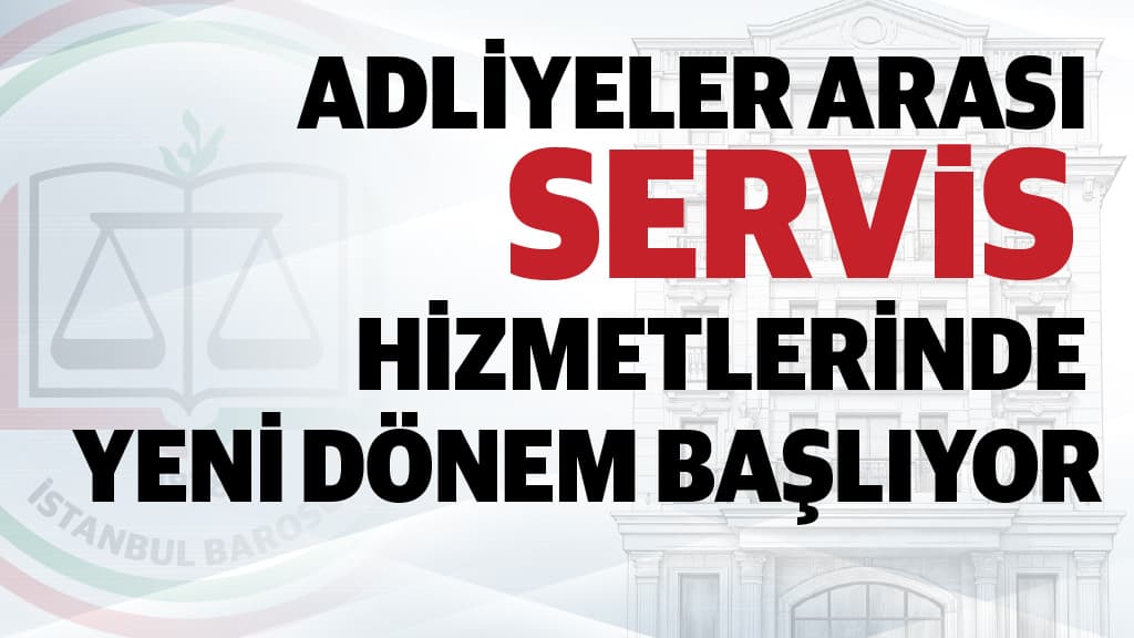 ADLİYELER ARASI SERVİS HİZMETLERİNDE YENİ DÖNEM BAŞLIYOR