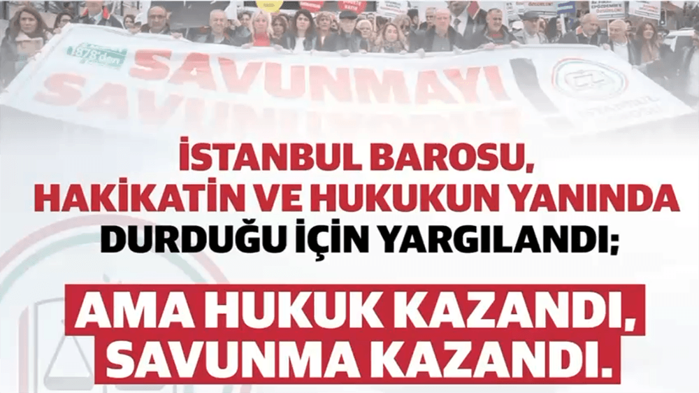 İstanbul Barosu, Hakikatin ve Hukukun Yanında Olduğu İçin Yargılandı;  Ama Hukuk Kazandı, Savunma Kazandı