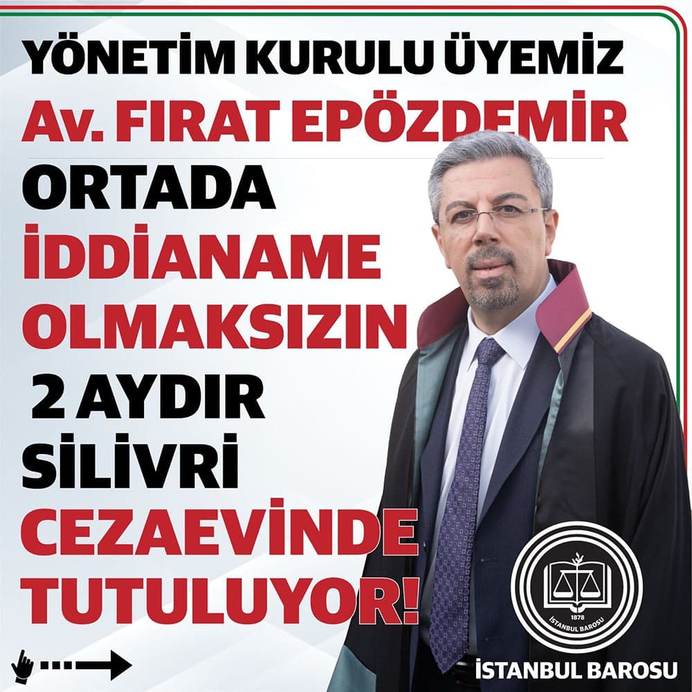 Yönetim Kurulu Üyemiz Av. Fırat Epözdemir Ortada İddianame Olmaksızın 2 Aydır Silivri Cezaevinde Tutuluyor