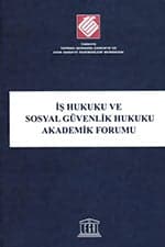 İş Hukuku Ve Sosyal Güvenlik Hukuku Akademik Forumu Kitabı